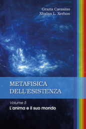 Metafisica dell esistenza. 5: L  anima e il suo mondo