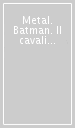 Metal. Batman. Il cavaliere oscuro. Variant. Vol. 13