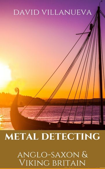 Metal Detecting Anglo-Saxon and Viking Britain - David Villanueva
