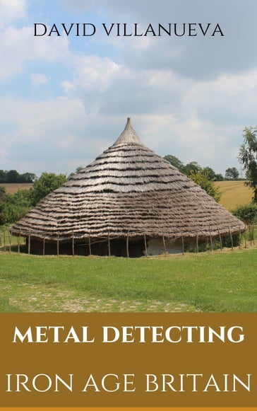 Metal Detecting Iron Age Britain - David Villanueva