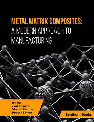 Metal Matrix Composites: A Modern Approach to Manufacturing - Editors: Virat Khanna - Prianka Sharma - Santosh Kumar