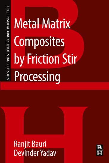 Metal Matrix Composites by Friction Stir Processing - Devinder Yadav - Ranjit Bauri