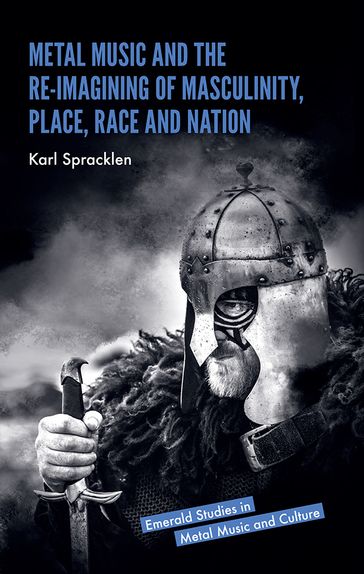 Metal Music and the Re-imagining of Masculinity, Place, Race and Nation - Karl Spracklen