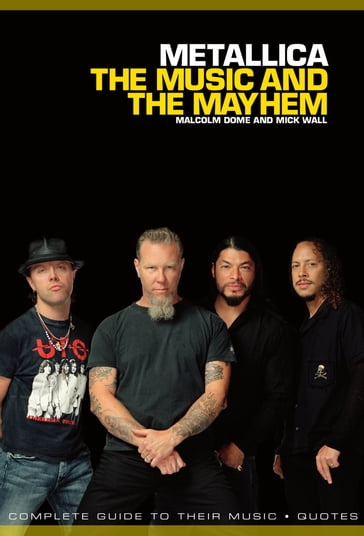 Metallica: The Music And The Mayhem - Malcolm Dome - Mick Wall