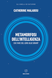 Metamorfosi dell intelligenza. Che fare del nostro Blue Brain?