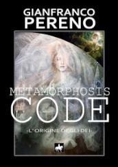 Metamorphosis code. L origine degli dei. Nuova ediz.