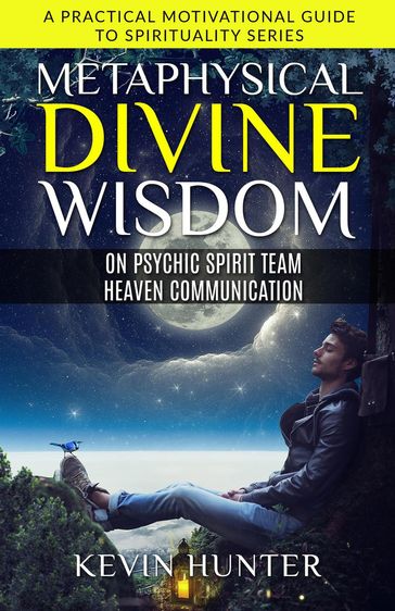Metaphysical Divine Wisdom on Psychic Spirit Team Heaven Communication - Kevin Hunter