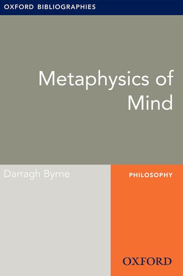 Metaphysics of Mind: Oxford Bibliographies Online Research Guide - Darragh Byrne