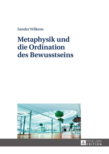 Metaphysik und die Ordination des Bewusstseins - Sander Wilkens