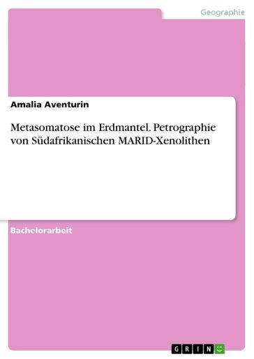 Metasomatose im Erdmantel. Petrographie von Sudafrikanischen MARID-Xenolithen - Amalia Aventurin