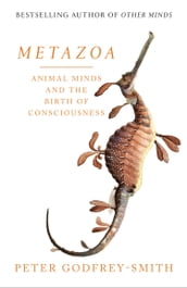 Metazoa: Animal Minds and the Birth of Consciousness