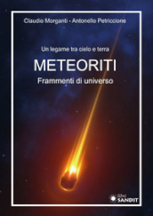 Meteoriti. Frammenti di universo. Un legame tra cielo e terra