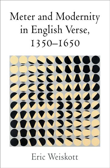Meter and Modernity in English Verse, 1350-1650 - Eric Weiskott