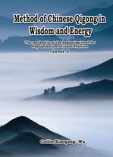 Method of Chinese Qigong in Wisdom and Energy - Xiaogang Wu