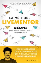 La Méthode LiveMentor - 12 étapes pour libérer l entrepreneur qui est en vous