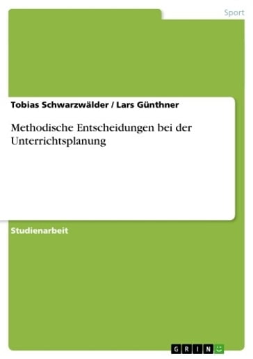 Methodische Entscheidungen bei der Unterrichtsplanung - Lars Gunthner - Tobias Schwarzwalder