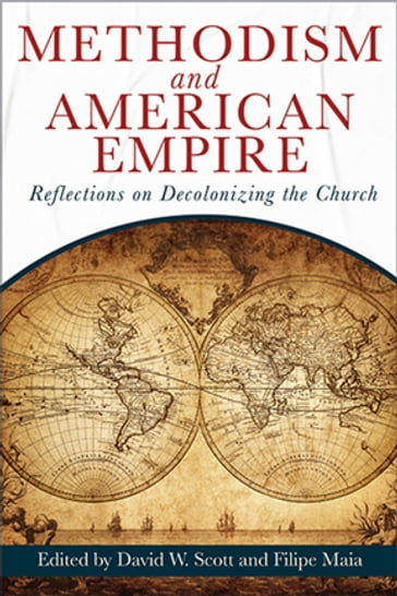 Methodism and American Empire - David William Scott - Filipe Fernandes R. Maia - Joerg Rieger - Philip Wingeier-Rayo - Joon-Sik Park