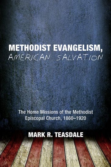 Methodist Evangelism, American Salvation - Mark R. Teasdale