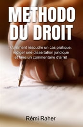 Méthodo du Droit : comment résoudre un cas pratique, rédiger une dissertation juridique et faire un commentaire d arrêt