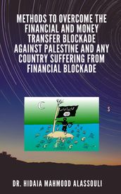 Methods to Overcome the Financial and Money Transfer Blockade against Palestine and any Country Suffering from Financial Blockade