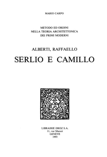 Metodo ed ordini nella teoria architettonica dei primi moderni : Alberti, Raffaello, Serlio e Camillo - Mario Carpo