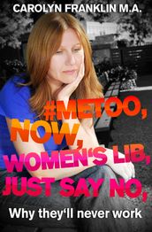#Metoo, Now, Women s Lib, Just Say No: Why They ll Never Work