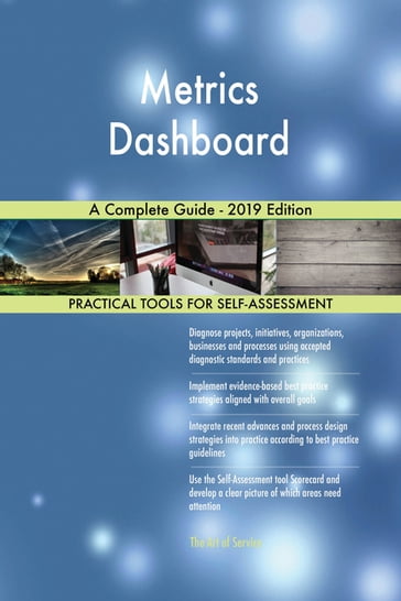 Metrics Dashboard A Complete Guide - 2019 Edition - Gerardus Blokdyk