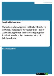 Metrologische Angaben in Rechenbüchern der Hansekaufleute Veckinchusen - Eine Auswertung unter Berücksichtigung der kaufmännischen Rechenkunst des 14. Jahrhunderts