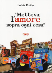 «Metteva l amore sopra ogni cosa»