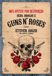 Meu apetite por destruicao - Sexo, Drogas e Guns N  Roses