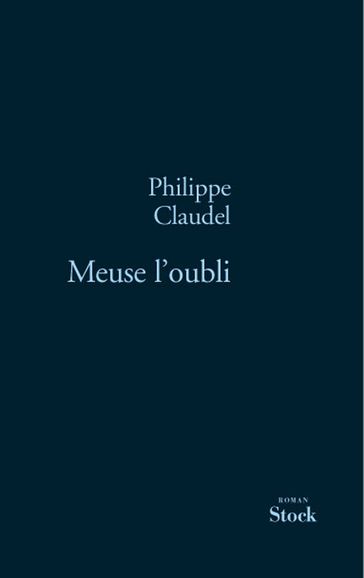 Meuse l'oubli - Claudel Philippe