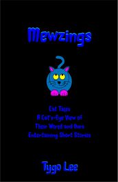 Mewzings: Cat Tales: A Cat s-Eye View of Their World and Ours: Entertaining Short Stories