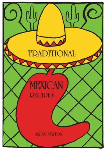 Mexican Cookbook: Traditional Mexican Recipes - James Newton