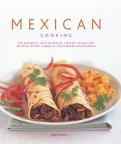 Mexican Cooking: 150 Fiery Classic and Regional Recipes Shown in 250 Stunning Photographs