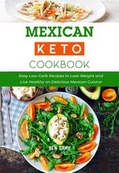 Mexican Keto Cookbook: Easy Low-Carb Recipes to Lose Weight and Live Healthy on Delicious Mexican Cuisine