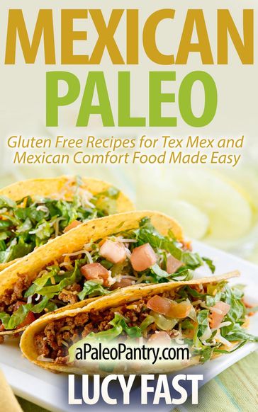 Mexican Paleo: Gluten Free Recipes for Tex Mex and Mexican Comfort Food Made Easy - Lucy Fast