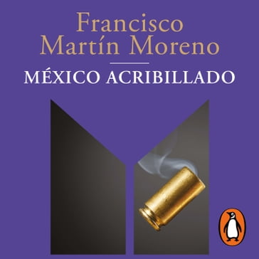 México acribillado - Francisco Martín Moreno