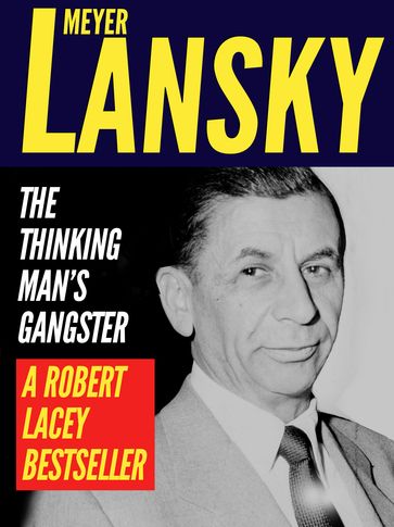 Meyer Lansky: The Thinking Man's Gangster - Robert Lacey
