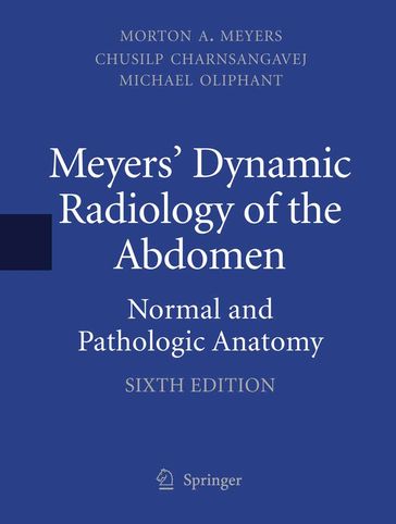 Meyers' Dynamic Radiology of the Abdomen - MD  FSIR Chusilp Charnsangavej - MD  FACR Michael Oliphant - MD  FACR  FACG Morton A. Meyers