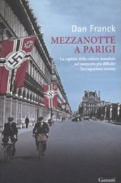 Mezzanotte a Parigi. La capitale della cultura mondiale nel momento più difficile: l occupazione nazista