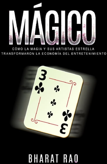 Mágico: Cómo la Magia y sus Artistas Estrella Transformaron la Economía del Entretenimiento - Bharat Rao