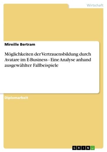 Möglichkeiten der Vertrauensbildung durch Avatare im E-Business - Eine Analyse anhand ausgewählter Fallbeispiele - Mireille Bertram