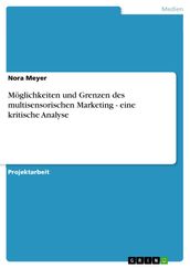 Möglichkeiten und Grenzen des multisensorischen Marketing - eine kritische Analyse