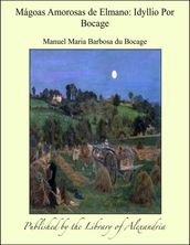 Mágoas Amorosas de Elmano: Idyllio Por Bocage