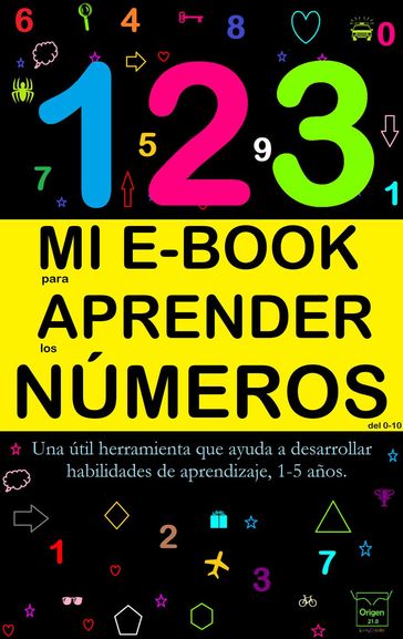 Mi E-Book Para Aprender Los Números Del 0-10: Una Útil Herramienta Que Ayuda A Desarrollar Habilidades De Aprendizaje, 1-5 Años. - Victoria Panezo Ortiz