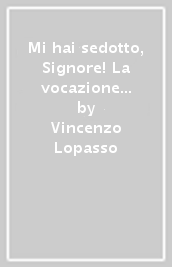 Mi hai sedotto, Signore! La vocazione in Geremia