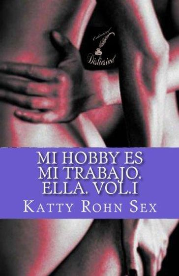 Mi hobby es mi trabajo - Ella - Vol 1 - Katty Rohn Sex