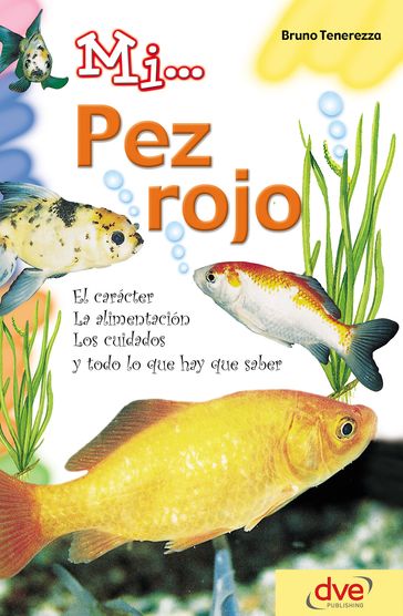 Mi... pez rojo: El carácter, la alimentación, los cuidados y todo lo que hay que saber - Bruno Tenerezza