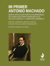 Mi primer Antonio Machado. Breve antologia poética acompanada de ejercicios para trabajar en el aula de lengua y literatura espanola