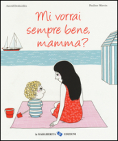 Mi vorrai sempre bene, mamma? Ediz. illustrata